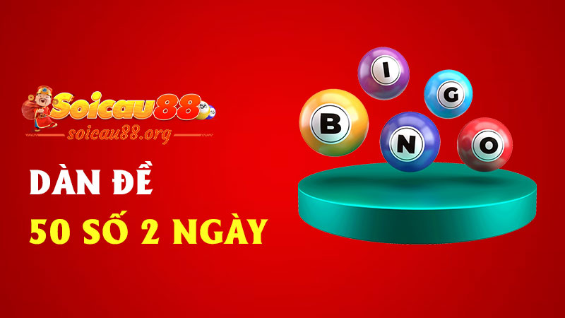 Dàn đề 50 số 2 ngày – Đánh vừa đủ, ăn vừa chắc, không cần nuôi dài vẫn dễ ăn