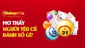 Mơ thấy người yêu cũ đánh số gì để vừa trúng lớn vừa “hồi xuân” ký ức cũ?